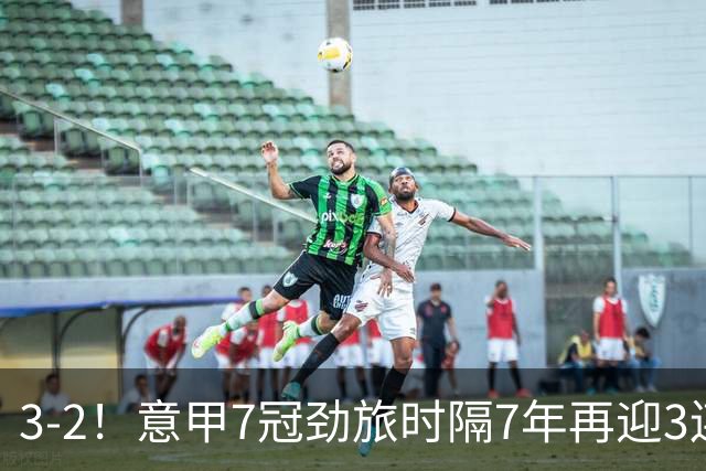 3-2！意甲7冠劲旅时隔7年再迎3连胜 23岁华裔红星获五大联赛首球